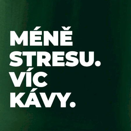 MÉNĚ STRESU.VÍC KÁVY.