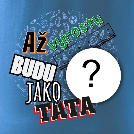 Až vyrostu budu jako táta .- vlastní motiv
