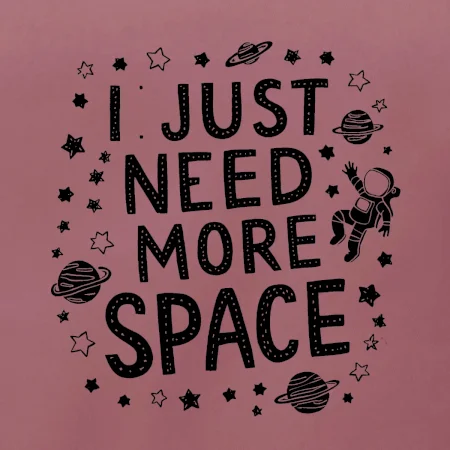 I just need more space