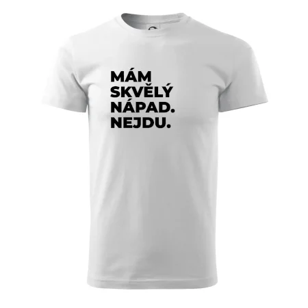 MÁM SKVĚLÝ NÁPAD. NEJDU.