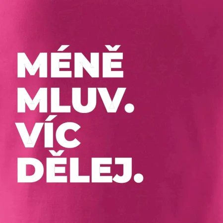 MÉNĚ MLUV. VÍC DĚLEJ.
