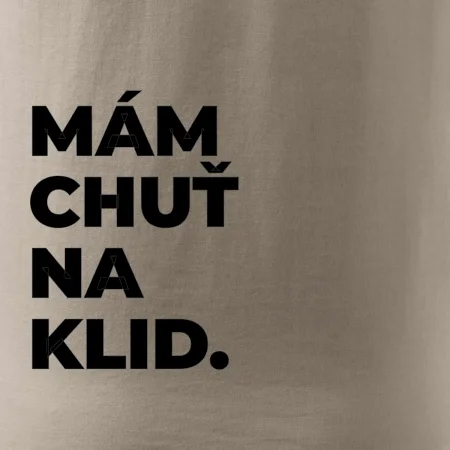 MÁM CHUŤ NA KLID.