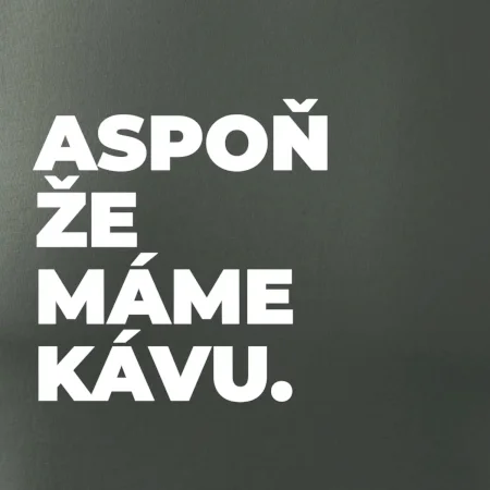 ASPOŇ ŽE MÁME KÁVU.