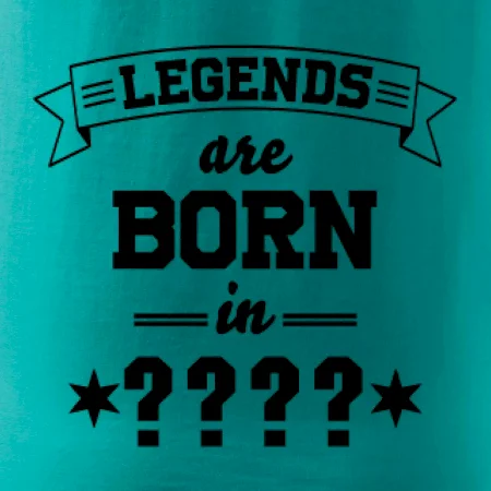 Legends are born in (tvůj měsíc narození)