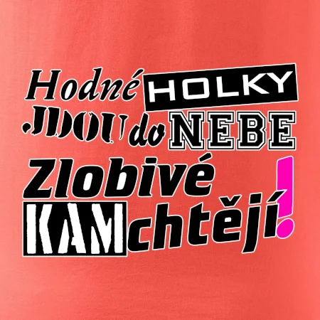 Hodné holky jdou do nebe, zlobivé kam chtějí!