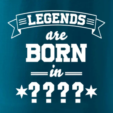 Legends are born in (tvůj měsíc narození)