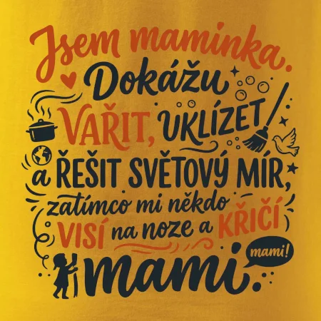 Jsem maminka. Dokážu vařit, uklízet a řešit světový mír