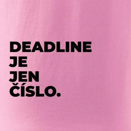 DEADLINE JE JEN ČÍSLO.