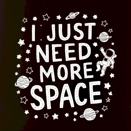 I just need more space