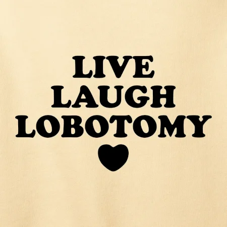 Live laugh lobotomy