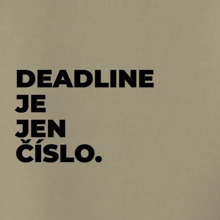 DEADLINE JE JEN ČÍSLO.