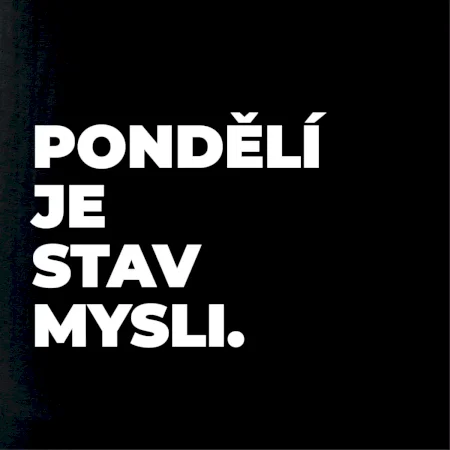 PONDĚLÍ JE STAV MYSLI.
