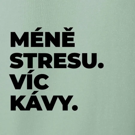 MÉNĚ STRESU.VÍC KÁVY.