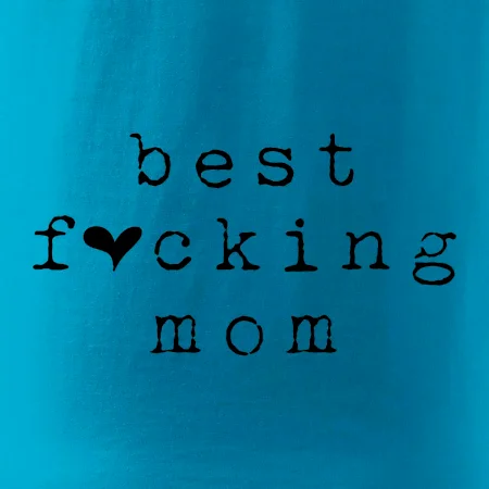Best fucking mom