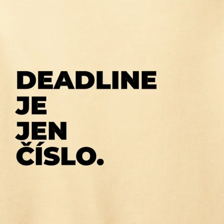 DEADLINE JE JEN ČÍSLO.