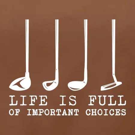 Golf - life is full of important choices