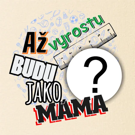 Až vyrostu budu jako máma - vlastní motiv
