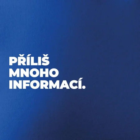 PŘÍLIŠ MNOHO INFORMACÍ.