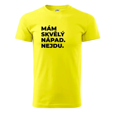 MÁM SKVĚLÝ NÁPAD. NEJDU.