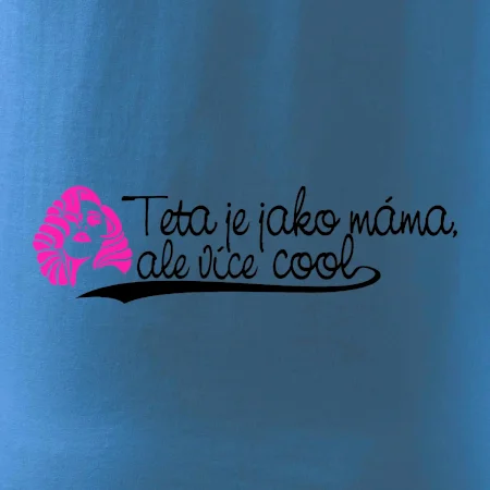 Teta je jako máma, ale je více cool