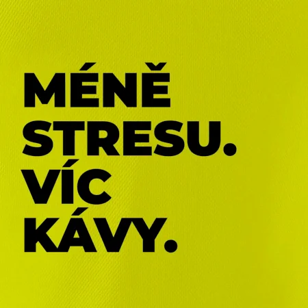 MÉNĚ STRESU.VÍC KÁVY.