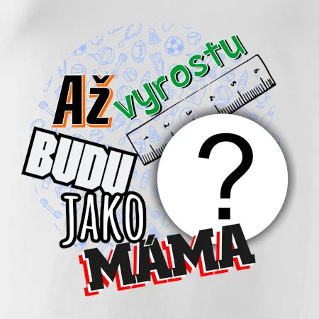 Až vyrostu budu jako máma - vlastní motiv