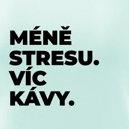 MÉNĚ STRESU.VÍC KÁVY.