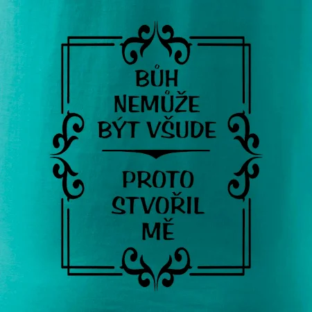 Bůh nemůže být všude, proto stvořil mě