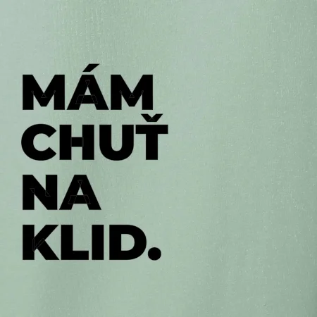 MÁM CHUŤ NA KLID.