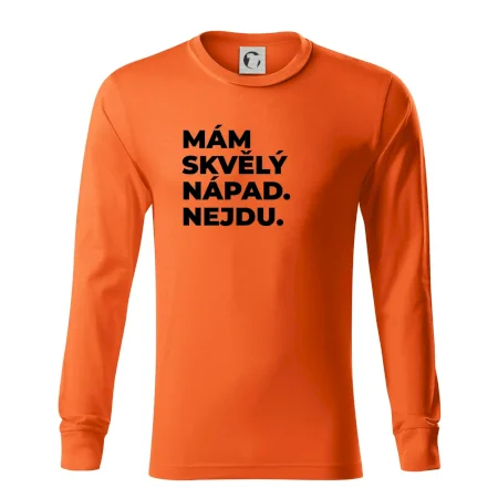 MÁM SKVĚLÝ NÁPAD. NEJDU.