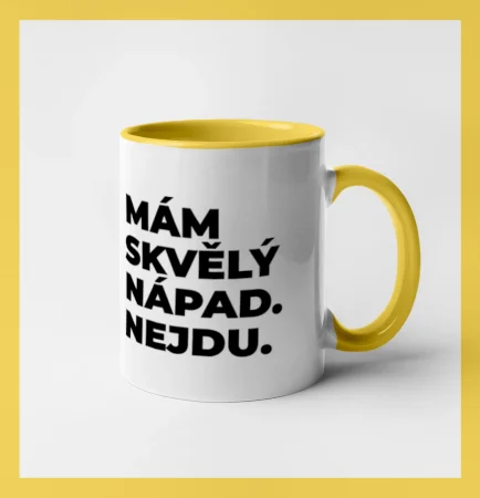 MÁM SKVĚLÝ NÁPAD. NEJDU.