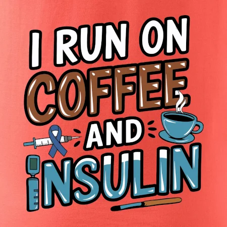 I Run On Coffee And Insulin
