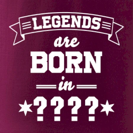 Legends are born in (tvůj měsíc narození)