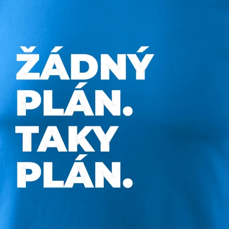 ŽÁDNÝ PLÁN. TAKY PLÁN.