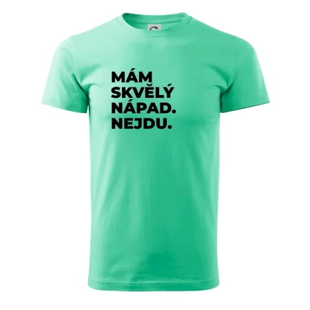 MÁM SKVĚLÝ NÁPAD. NEJDU.