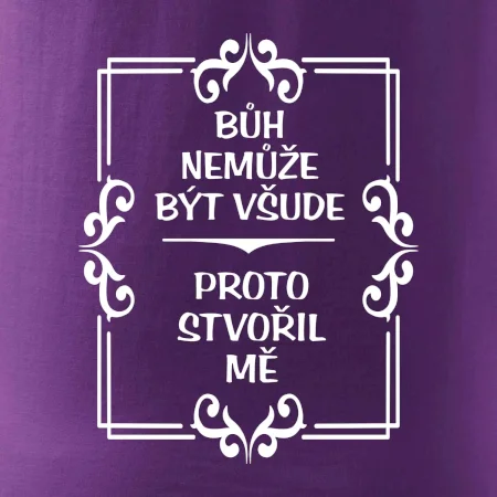 Bůh nemůže být všude, proto stvořil mě