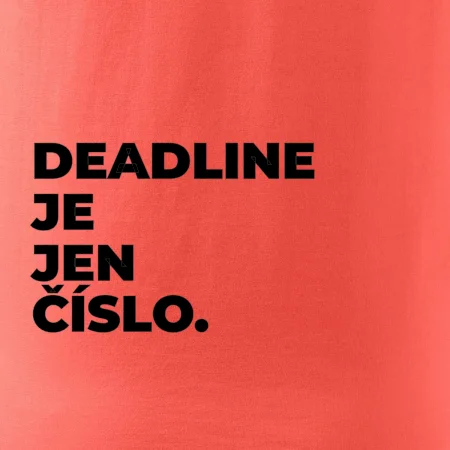 DEADLINE JE JEN ČÍSLO.