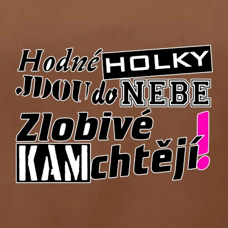 Hodné holky jdou do nebe, zlobivé kam chtějí!