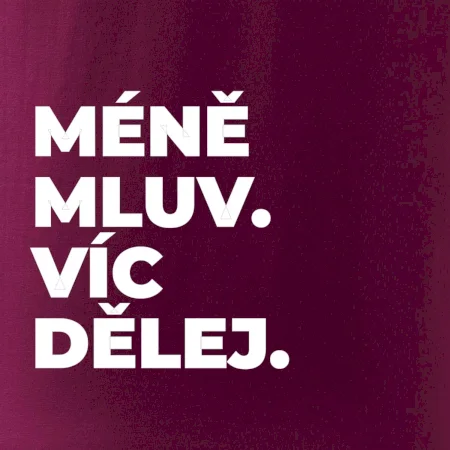 MÉNĚ MLUV. VÍC DĚLEJ.