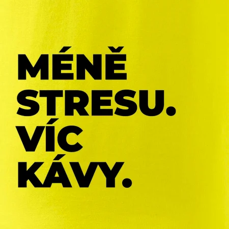 MÉNĚ STRESU.VÍC KÁVY.