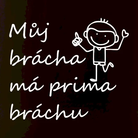 Můj brácha má prima bráchu!