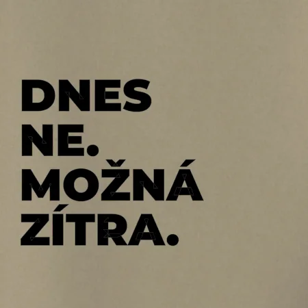 DNES NE. MOŽNÁ ZÍTRA.
