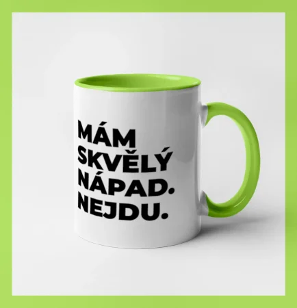 MÁM SKVĚLÝ NÁPAD. NEJDU.