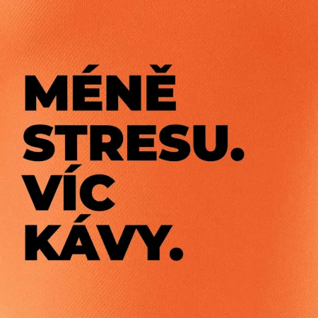 MÉNĚ STRESU.VÍC KÁVY.