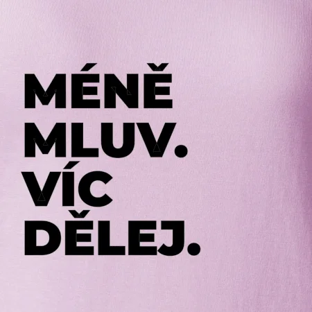 MÉNĚ MLUV. VÍC DĚLEJ.