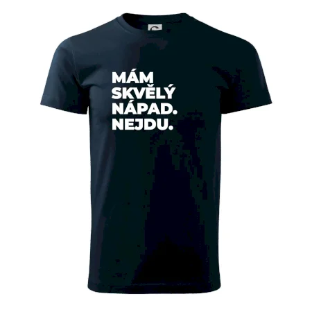 MÁM SKVĚLÝ NÁPAD. NEJDU.