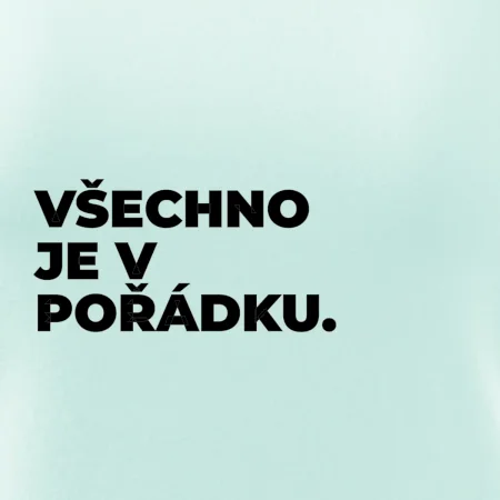 VŠECHNO JE V POŘÁDKU.