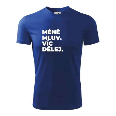 MÉNĚ MLUV. VÍC DĚLEJ.