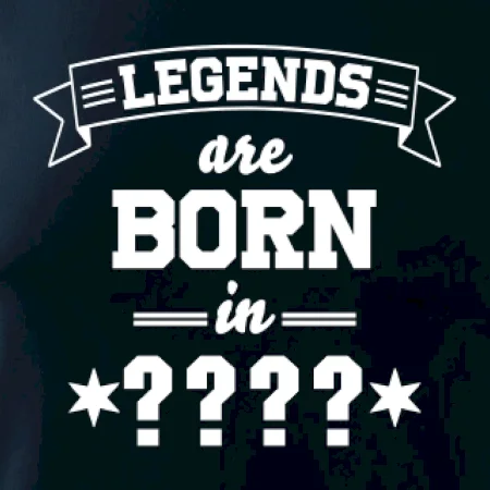 Legends are born in (tvůj měsíc narození)