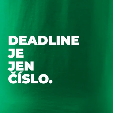 DEADLINE JE JEN ČÍSLO.